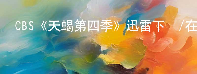 陳敏珍發布CBS《天蝎第四季》迅雷下載/在線觀看/百度云-犯罪/歷史載-美劇天堂